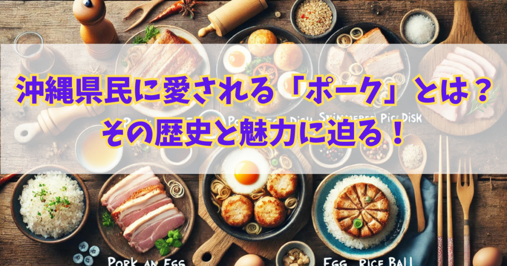 沖縄県民に愛されるポーク（豚肉）とは？その歴史と魅力に迫る！