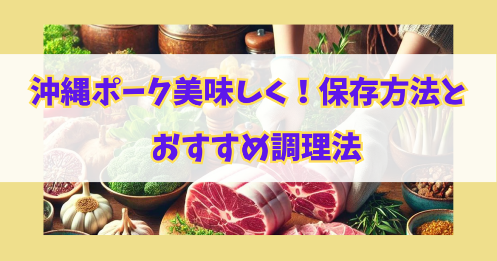 沖縄ポークを美味しく！正しい保存方法とおすすめ調理法