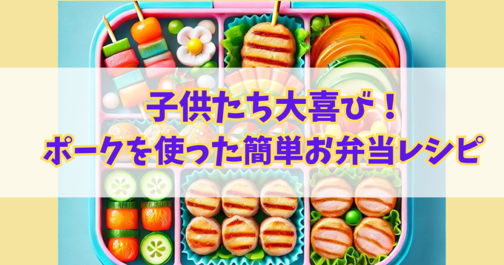 子供たち大喜び！ポークを使った簡単お弁当レシピ