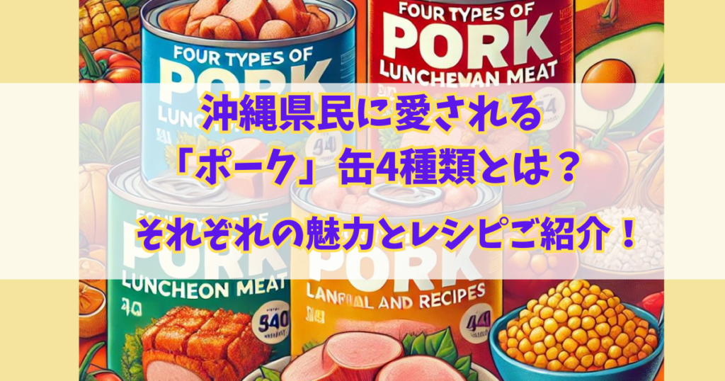 沖縄県民に愛される『ポーク』缶4種類とは？それぞれの魅力とレシピご紹介！